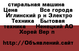 стиральная машина › Цена ­ 7 000 - Все города, Иглинский р-н Электро-Техника » Бытовая техника   . Ненецкий АО,Хорей-Вер п.